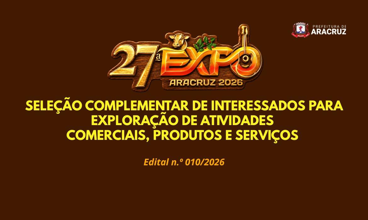 27ª ExpoAracruz: Edital 010/2026 para a Seleção Complementar de interessados para exploração de atividades comerciais, produtos e serviços