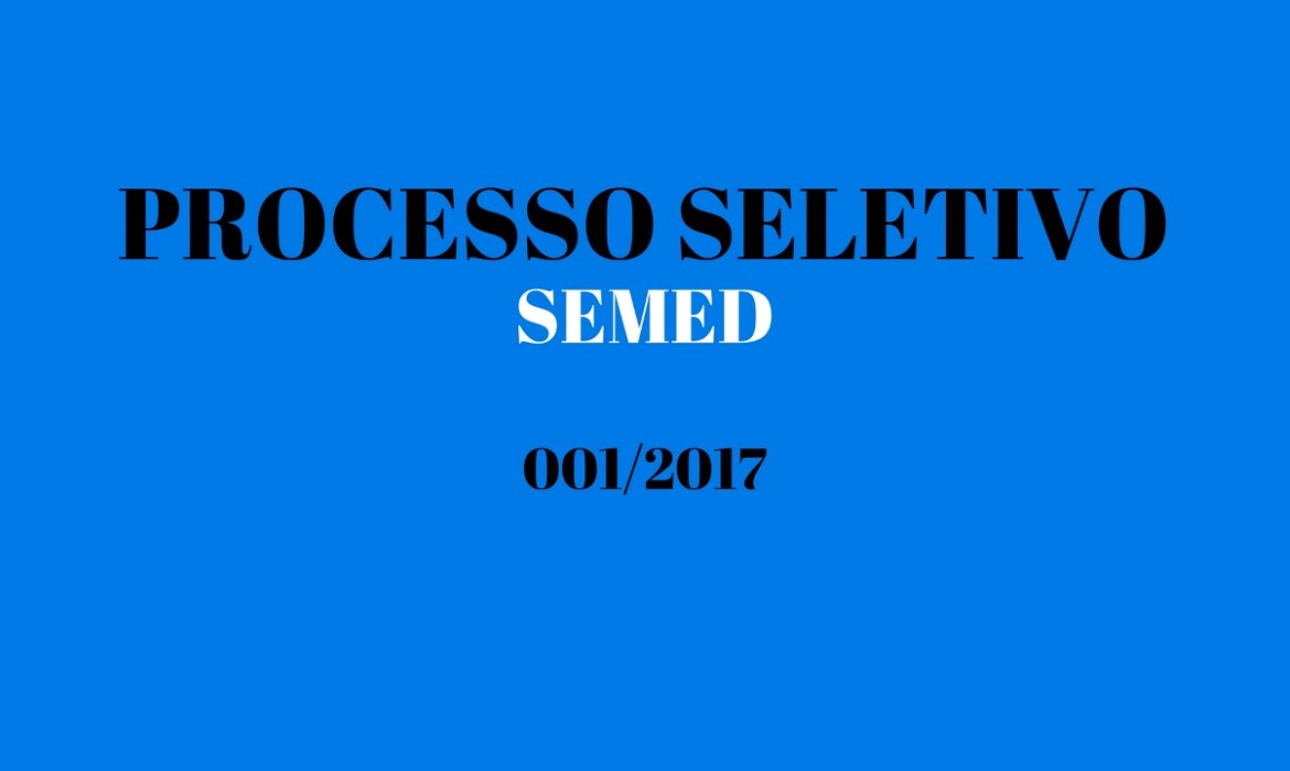 Secretaria de Educação divulga 4ª Chamada Extraordinária do Quadro Geral e Convocação de Comparecimento do Processo Seletivo SEMED 001/2017